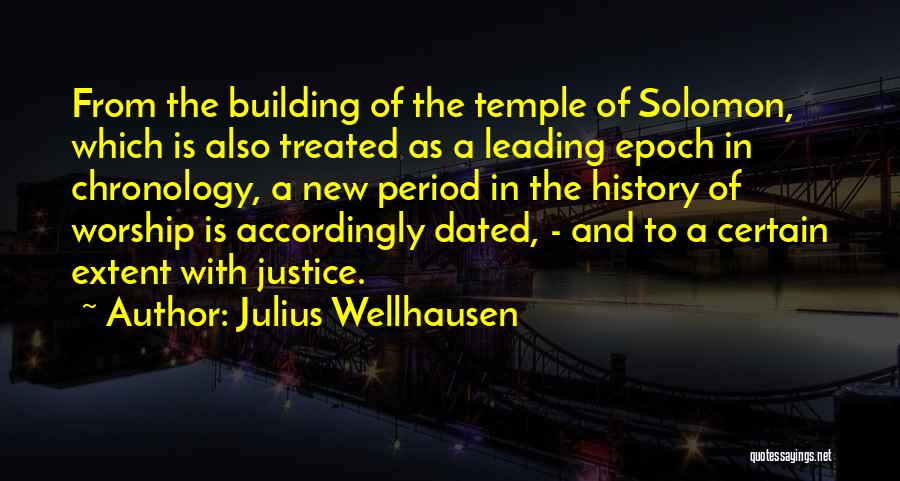 Julius Wellhausen Quotes: From The Building Of The Temple Of Solomon, Which Is Also Treated As A Leading Epoch In Chronology, A New