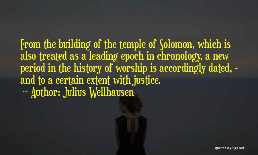 Julius Wellhausen Quotes: From The Building Of The Temple Of Solomon, Which Is Also Treated As A Leading Epoch In Chronology, A New