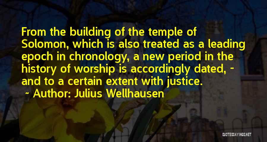 Julius Wellhausen Quotes: From The Building Of The Temple Of Solomon, Which Is Also Treated As A Leading Epoch In Chronology, A New