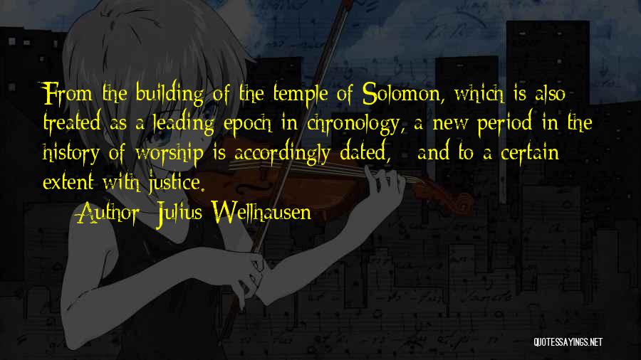 Julius Wellhausen Quotes: From The Building Of The Temple Of Solomon, Which Is Also Treated As A Leading Epoch In Chronology, A New
