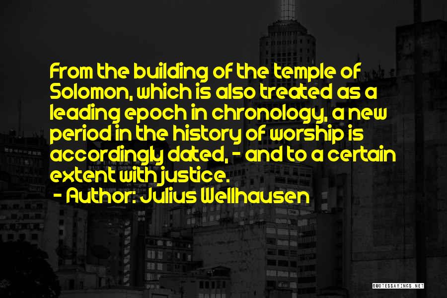 Julius Wellhausen Quotes: From The Building Of The Temple Of Solomon, Which Is Also Treated As A Leading Epoch In Chronology, A New