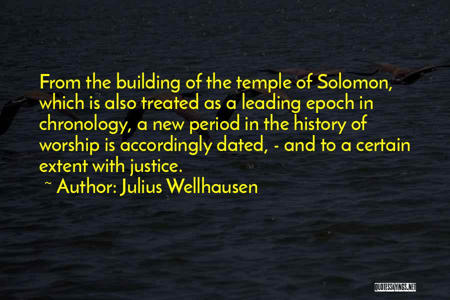 Julius Wellhausen Quotes: From The Building Of The Temple Of Solomon, Which Is Also Treated As A Leading Epoch In Chronology, A New