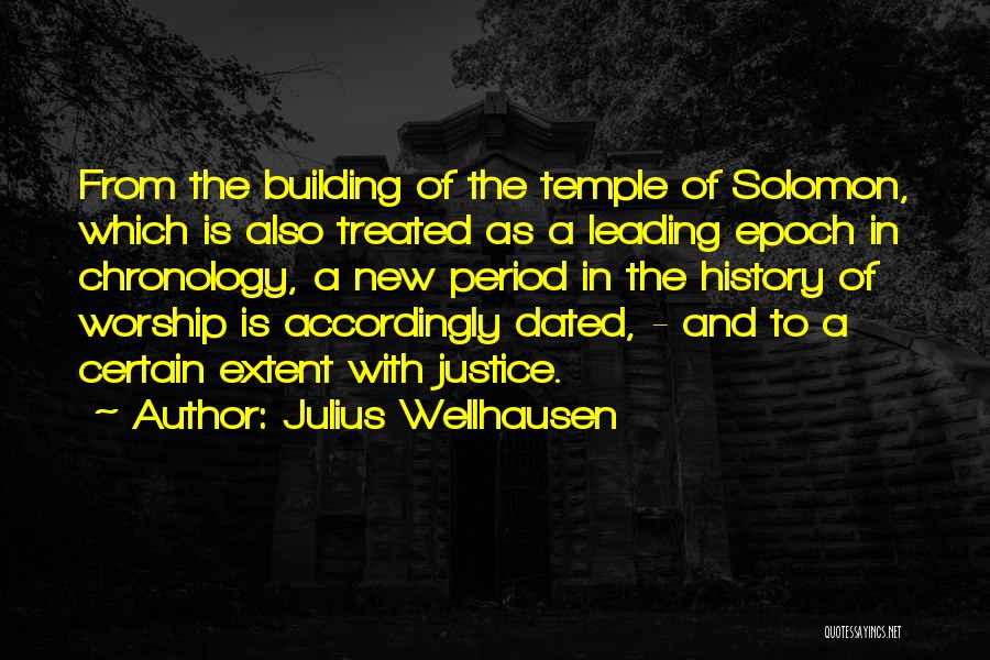 Julius Wellhausen Quotes: From The Building Of The Temple Of Solomon, Which Is Also Treated As A Leading Epoch In Chronology, A New
