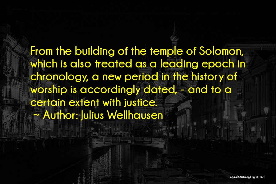 Julius Wellhausen Quotes: From The Building Of The Temple Of Solomon, Which Is Also Treated As A Leading Epoch In Chronology, A New