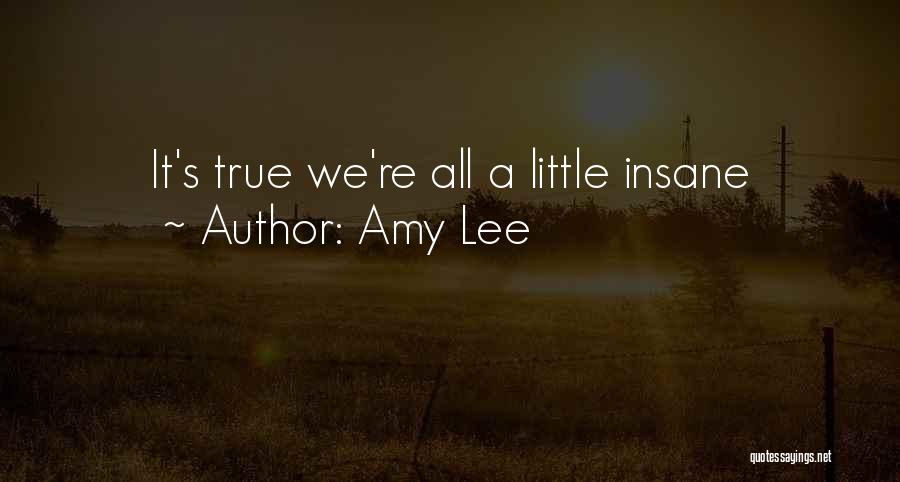Amy Lee Quotes: It's True We're All A Little Insane