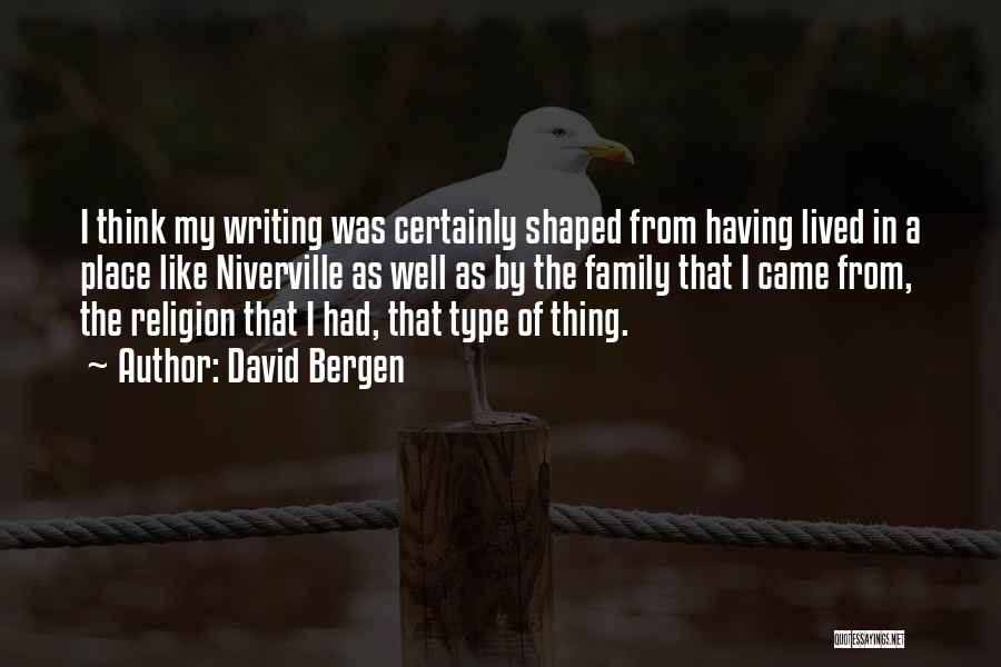 David Bergen Quotes: I Think My Writing Was Certainly Shaped From Having Lived In A Place Like Niverville As Well As By The