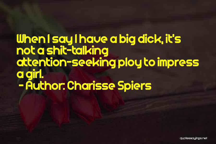 Charisse Spiers Quotes: When I Say I Have A Big Dick, It's Not A Shit-talking Attention-seeking Ploy To Impress A Girl.