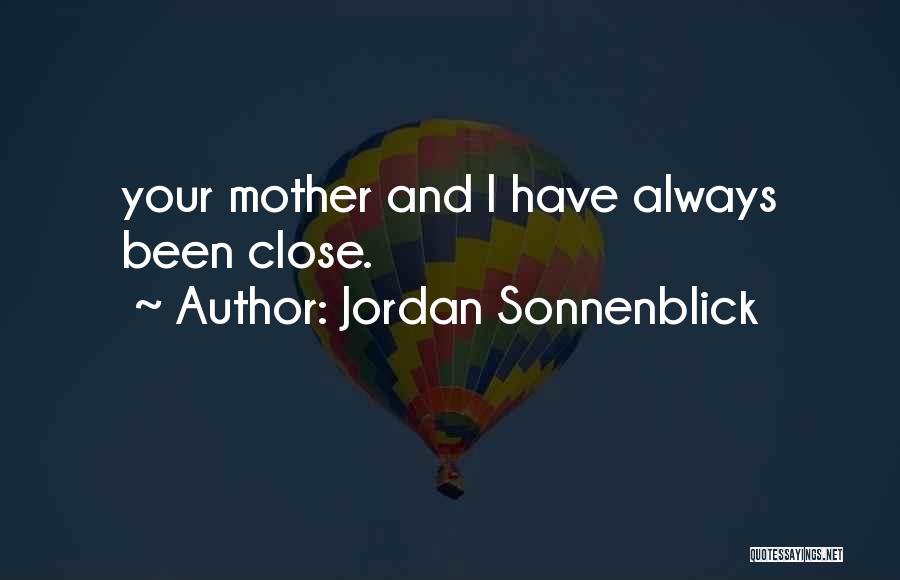 Jordan Sonnenblick Quotes: Your Mother And I Have Always Been Close.