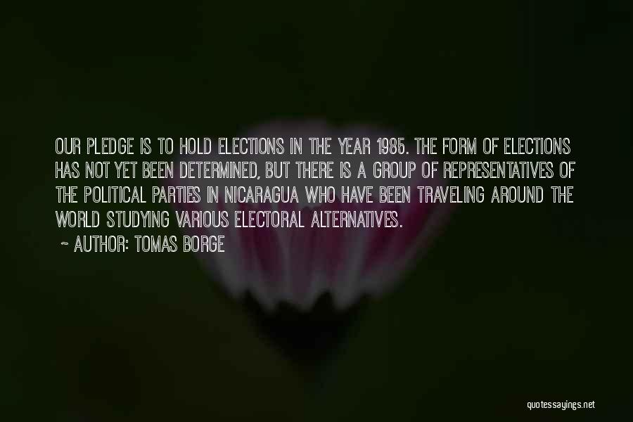 Tomas Borge Quotes: Our Pledge Is To Hold Elections In The Year 1985. The Form Of Elections Has Not Yet Been Determined, But
