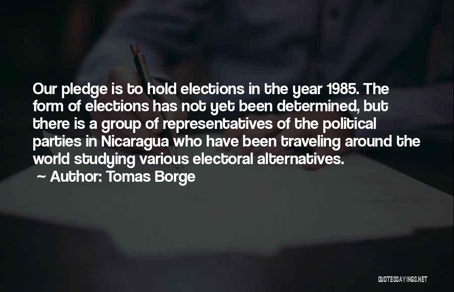 Tomas Borge Quotes: Our Pledge Is To Hold Elections In The Year 1985. The Form Of Elections Has Not Yet Been Determined, But