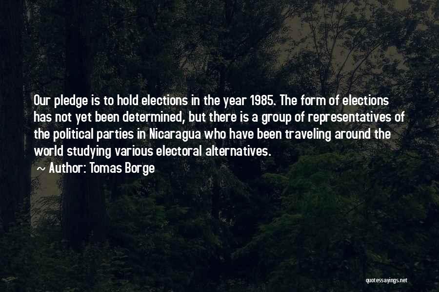 Tomas Borge Quotes: Our Pledge Is To Hold Elections In The Year 1985. The Form Of Elections Has Not Yet Been Determined, But