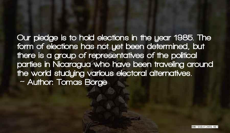 Tomas Borge Quotes: Our Pledge Is To Hold Elections In The Year 1985. The Form Of Elections Has Not Yet Been Determined, But