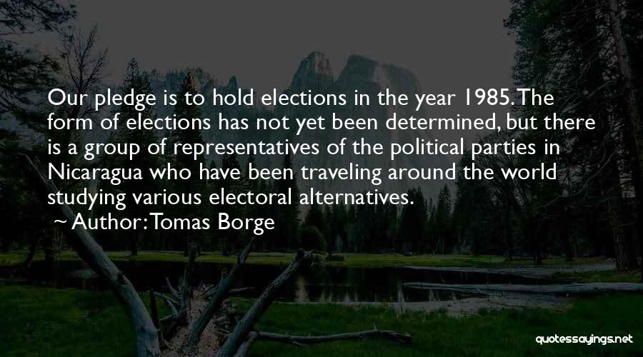Tomas Borge Quotes: Our Pledge Is To Hold Elections In The Year 1985. The Form Of Elections Has Not Yet Been Determined, But