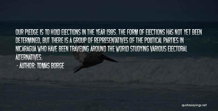 Tomas Borge Quotes: Our Pledge Is To Hold Elections In The Year 1985. The Form Of Elections Has Not Yet Been Determined, But