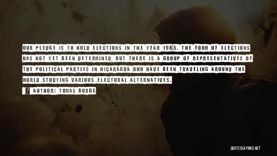 Tomas Borge Quotes: Our Pledge Is To Hold Elections In The Year 1985. The Form Of Elections Has Not Yet Been Determined, But