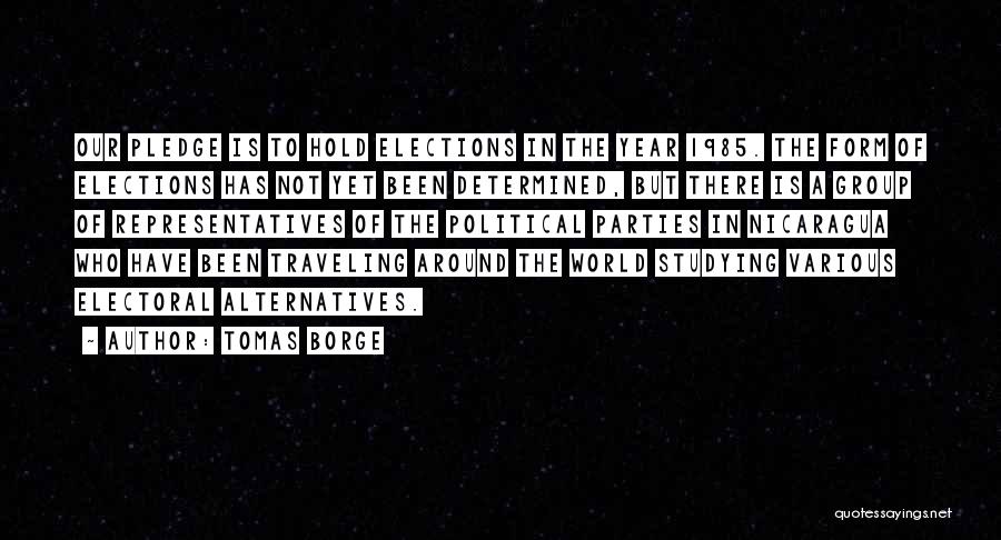 Tomas Borge Quotes: Our Pledge Is To Hold Elections In The Year 1985. The Form Of Elections Has Not Yet Been Determined, But