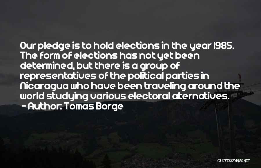 Tomas Borge Quotes: Our Pledge Is To Hold Elections In The Year 1985. The Form Of Elections Has Not Yet Been Determined, But