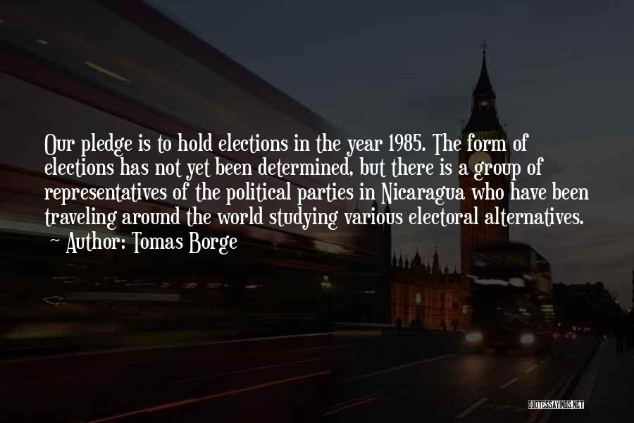 Tomas Borge Quotes: Our Pledge Is To Hold Elections In The Year 1985. The Form Of Elections Has Not Yet Been Determined, But