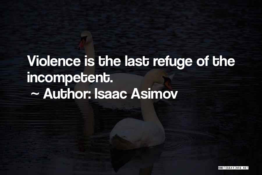 Isaac Asimov Quotes: Violence Is The Last Refuge Of The Incompetent.