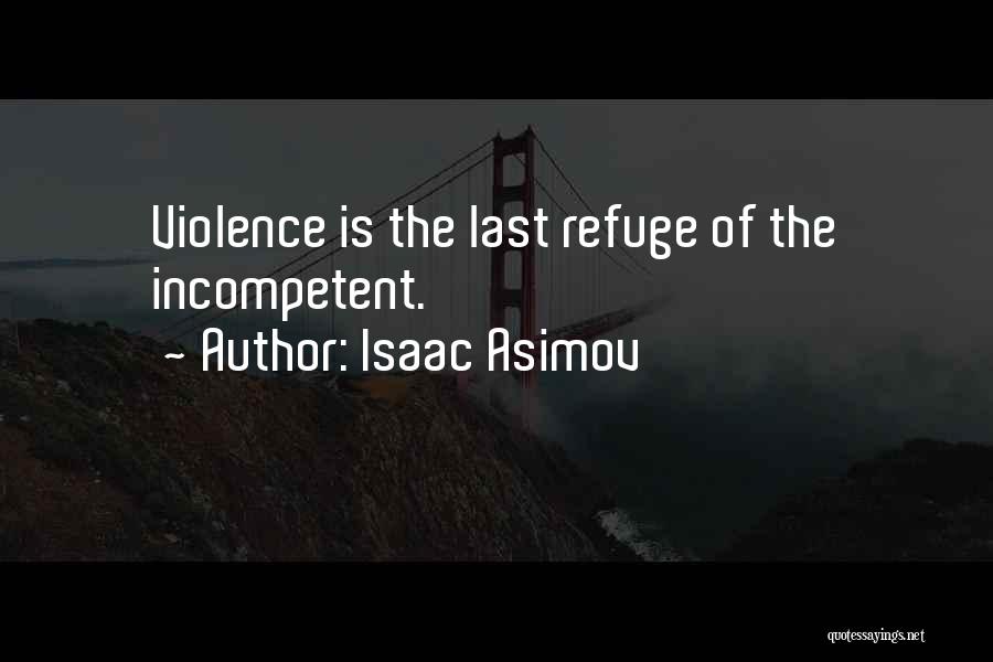 Isaac Asimov Quotes: Violence Is The Last Refuge Of The Incompetent.