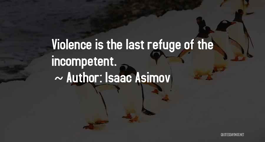 Isaac Asimov Quotes: Violence Is The Last Refuge Of The Incompetent.