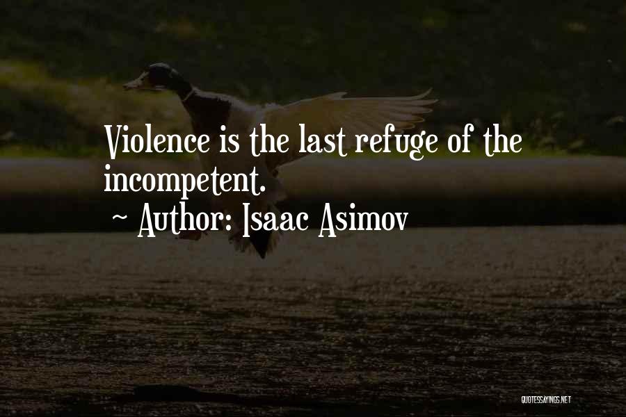 Isaac Asimov Quotes: Violence Is The Last Refuge Of The Incompetent.