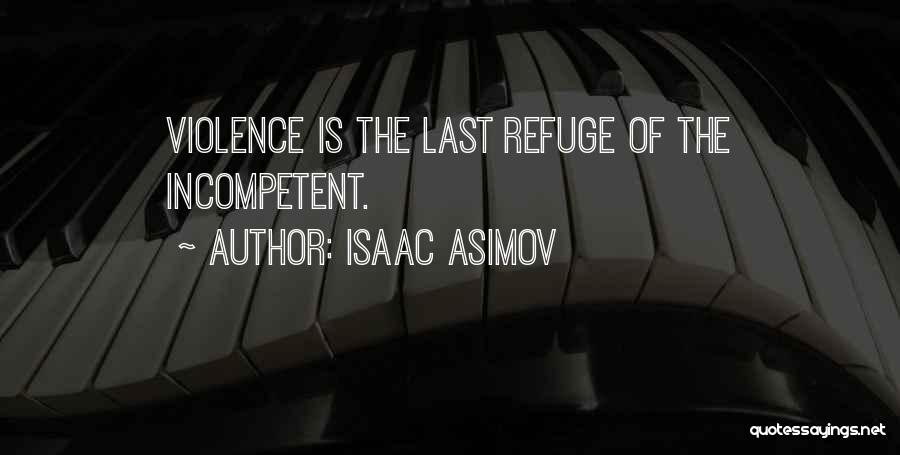Isaac Asimov Quotes: Violence Is The Last Refuge Of The Incompetent.