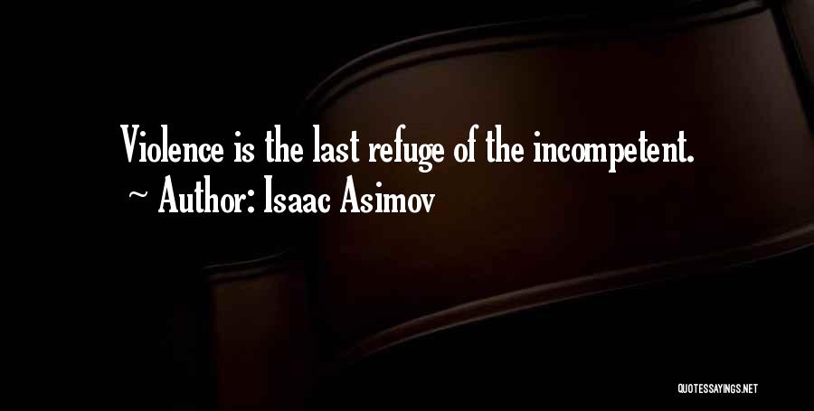 Isaac Asimov Quotes: Violence Is The Last Refuge Of The Incompetent.