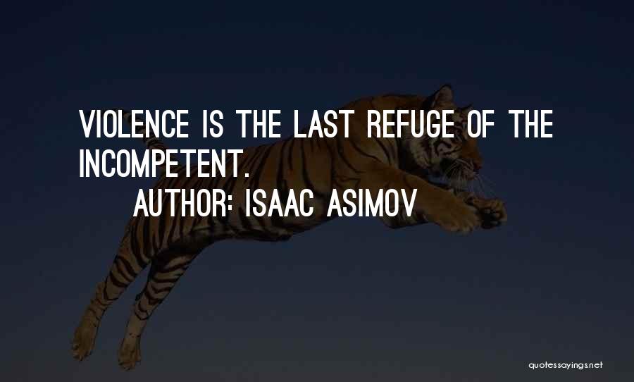 Isaac Asimov Quotes: Violence Is The Last Refuge Of The Incompetent.