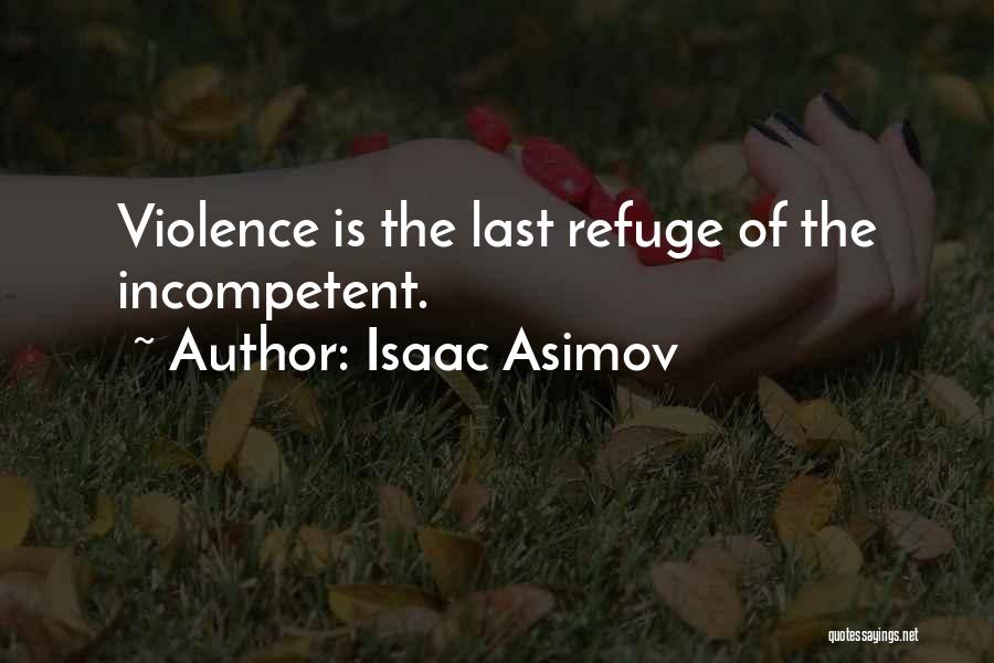 Isaac Asimov Quotes: Violence Is The Last Refuge Of The Incompetent.
