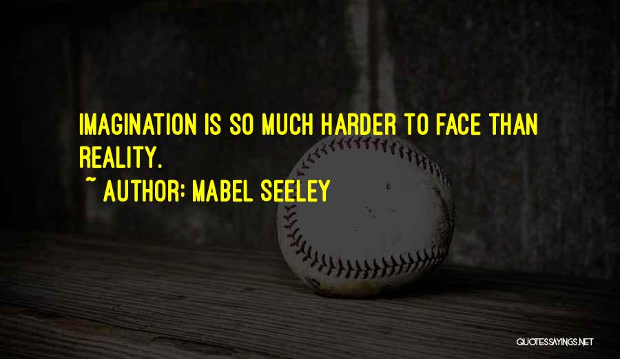 Mabel Seeley Quotes: Imagination Is So Much Harder To Face Than Reality.