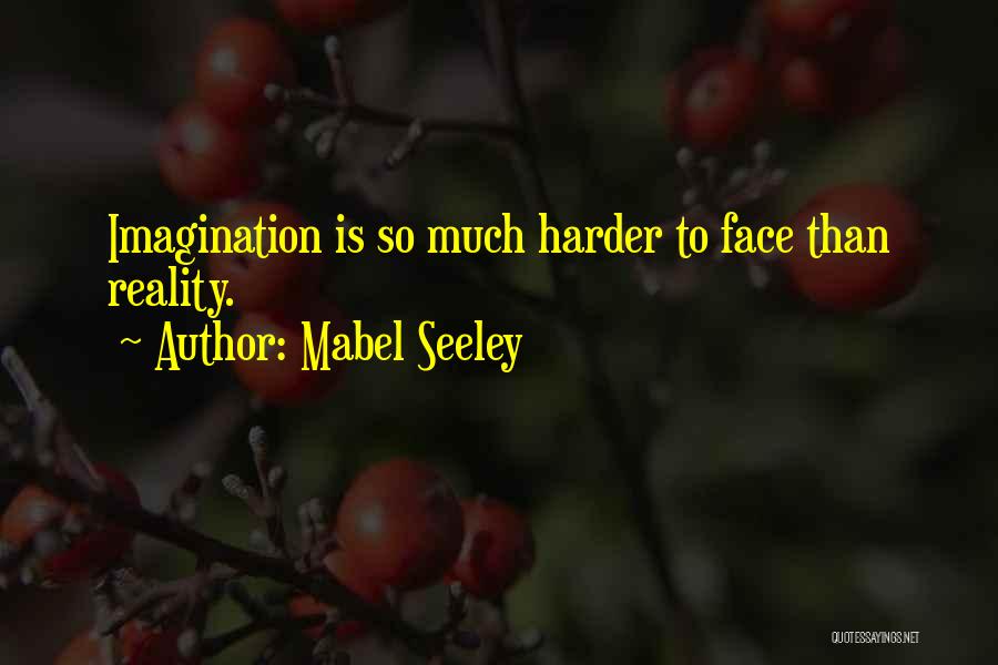 Mabel Seeley Quotes: Imagination Is So Much Harder To Face Than Reality.