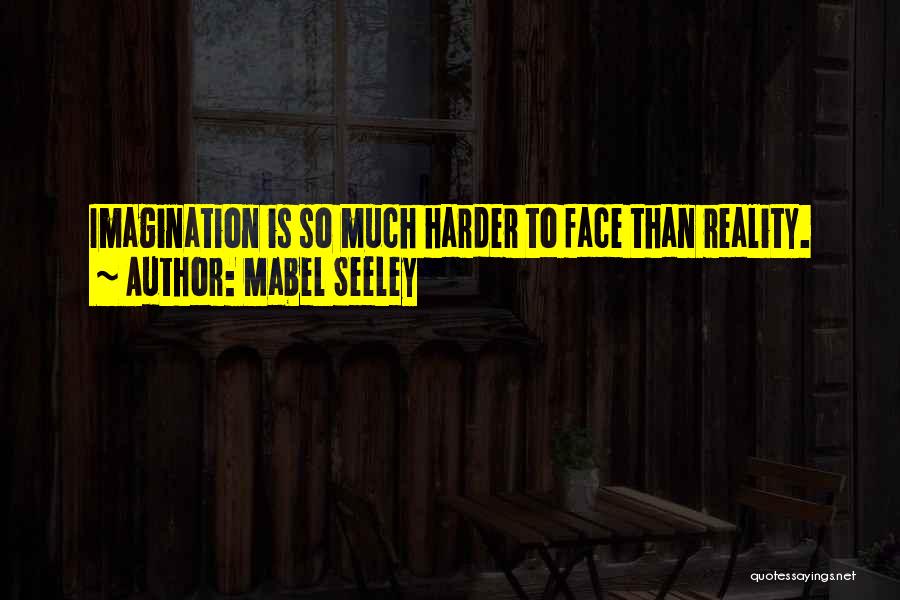 Mabel Seeley Quotes: Imagination Is So Much Harder To Face Than Reality.