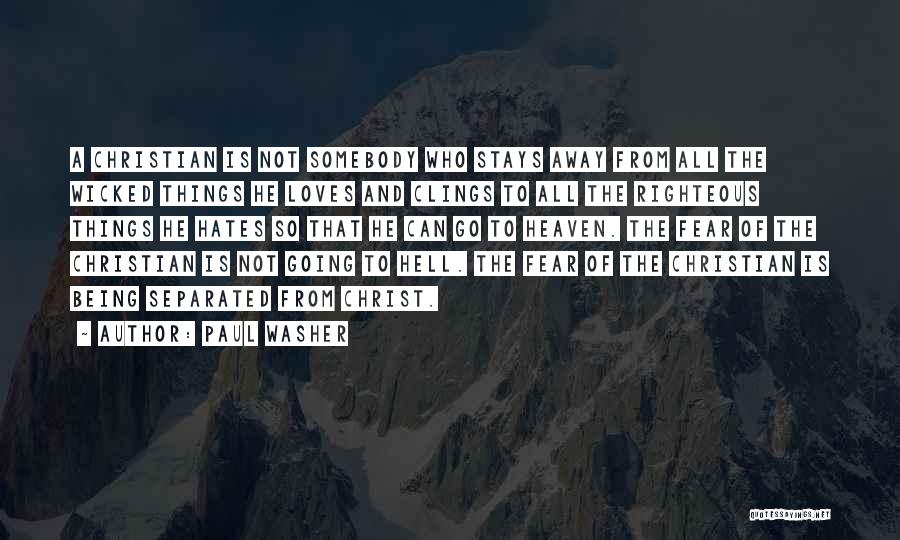 Paul Washer Quotes: A Christian Is Not Somebody Who Stays Away From All The Wicked Things He Loves And Clings To All The