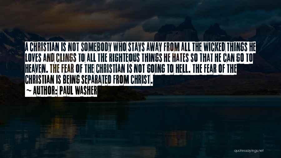 Paul Washer Quotes: A Christian Is Not Somebody Who Stays Away From All The Wicked Things He Loves And Clings To All The