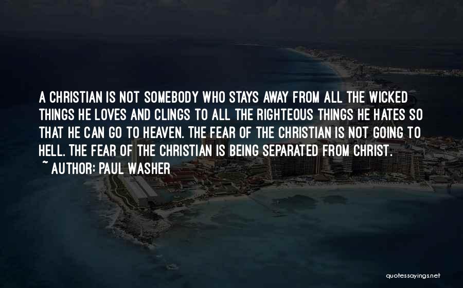 Paul Washer Quotes: A Christian Is Not Somebody Who Stays Away From All The Wicked Things He Loves And Clings To All The