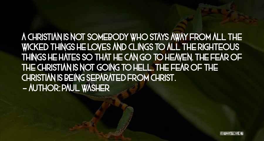 Paul Washer Quotes: A Christian Is Not Somebody Who Stays Away From All The Wicked Things He Loves And Clings To All The