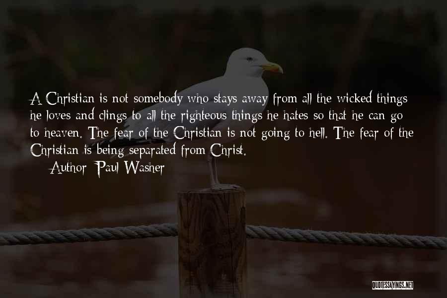 Paul Washer Quotes: A Christian Is Not Somebody Who Stays Away From All The Wicked Things He Loves And Clings To All The