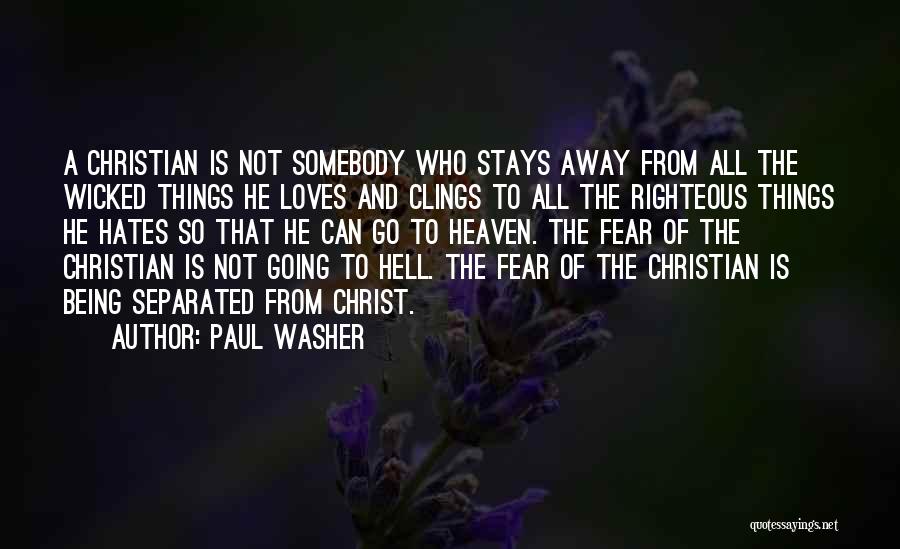 Paul Washer Quotes: A Christian Is Not Somebody Who Stays Away From All The Wicked Things He Loves And Clings To All The