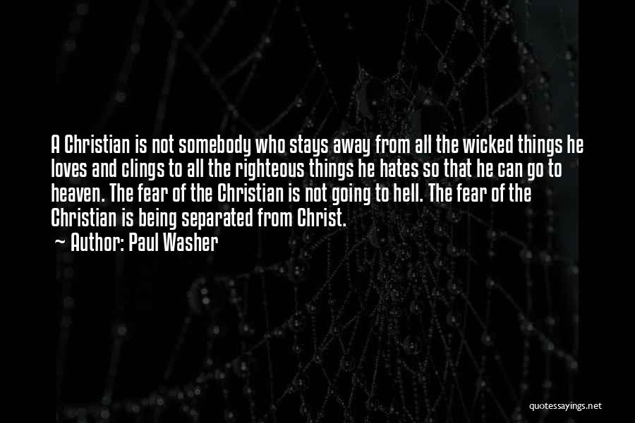 Paul Washer Quotes: A Christian Is Not Somebody Who Stays Away From All The Wicked Things He Loves And Clings To All The
