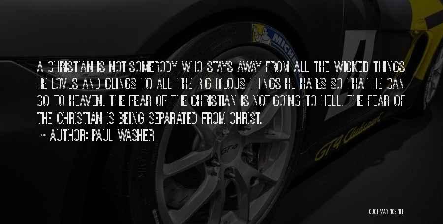 Paul Washer Quotes: A Christian Is Not Somebody Who Stays Away From All The Wicked Things He Loves And Clings To All The