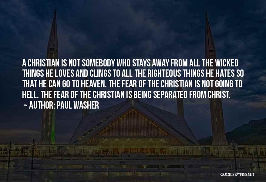 Paul Washer Quotes: A Christian Is Not Somebody Who Stays Away From All The Wicked Things He Loves And Clings To All The