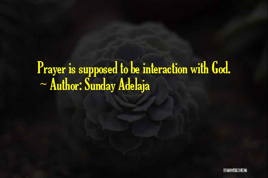 Sunday Adelaja Quotes: Prayer Is Supposed To Be Interaction With God.