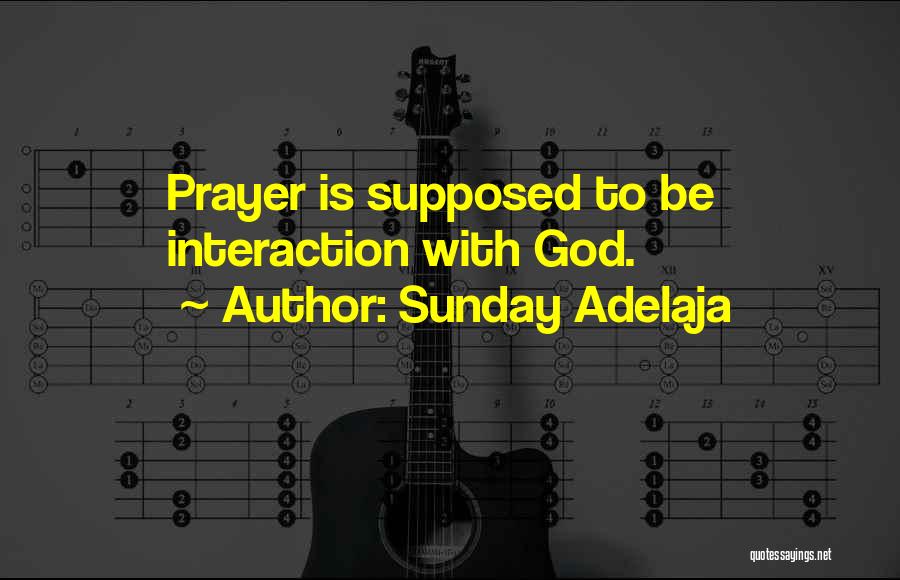 Sunday Adelaja Quotes: Prayer Is Supposed To Be Interaction With God.