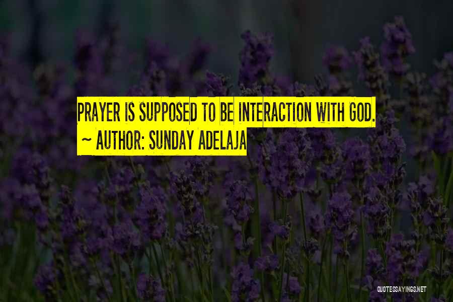 Sunday Adelaja Quotes: Prayer Is Supposed To Be Interaction With God.