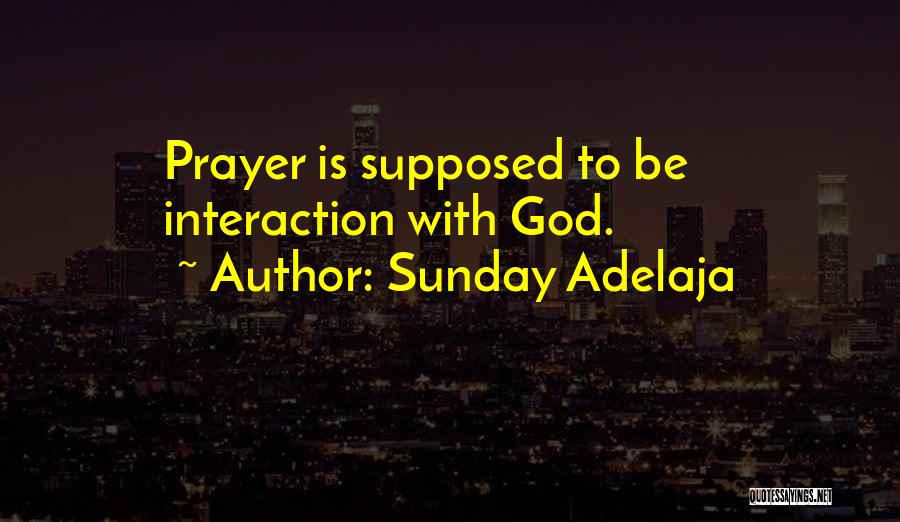 Sunday Adelaja Quotes: Prayer Is Supposed To Be Interaction With God.