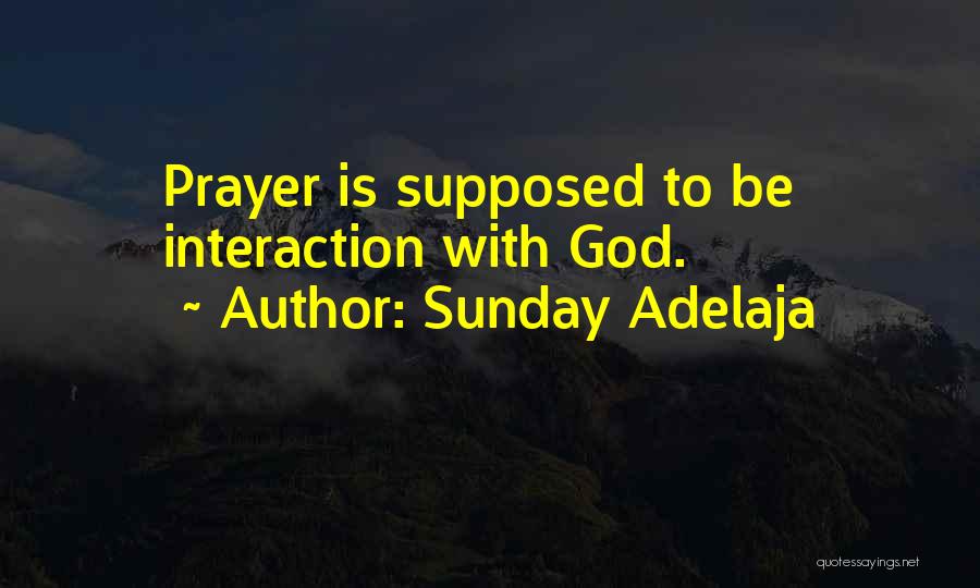 Sunday Adelaja Quotes: Prayer Is Supposed To Be Interaction With God.