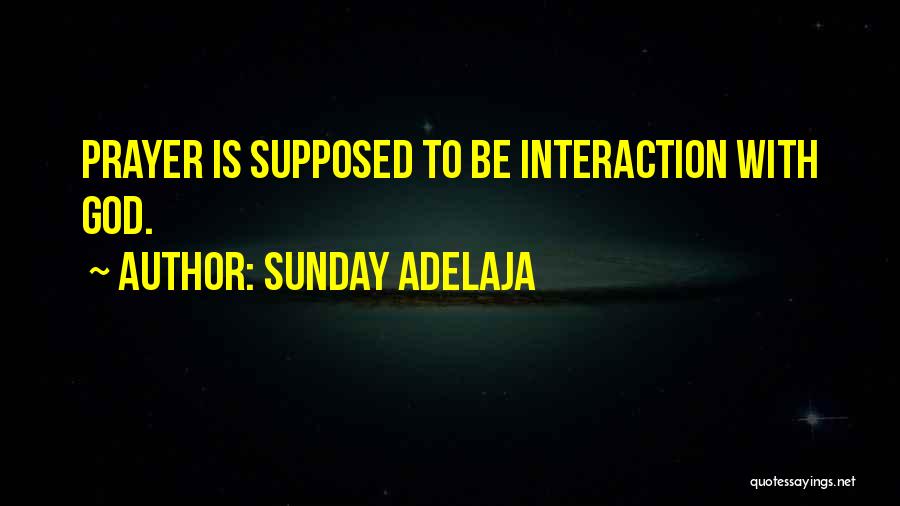Sunday Adelaja Quotes: Prayer Is Supposed To Be Interaction With God.