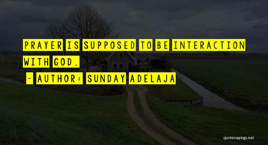 Sunday Adelaja Quotes: Prayer Is Supposed To Be Interaction With God.