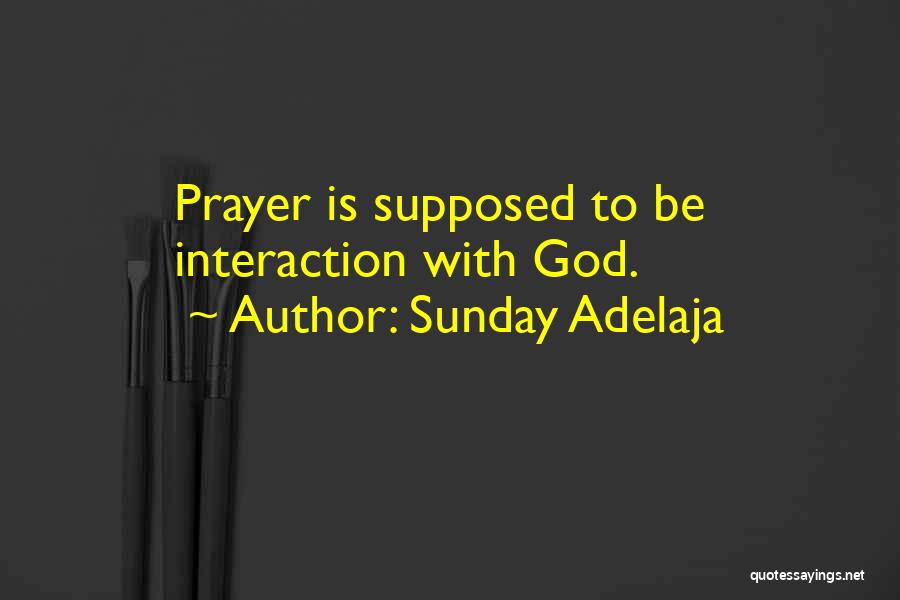 Sunday Adelaja Quotes: Prayer Is Supposed To Be Interaction With God.